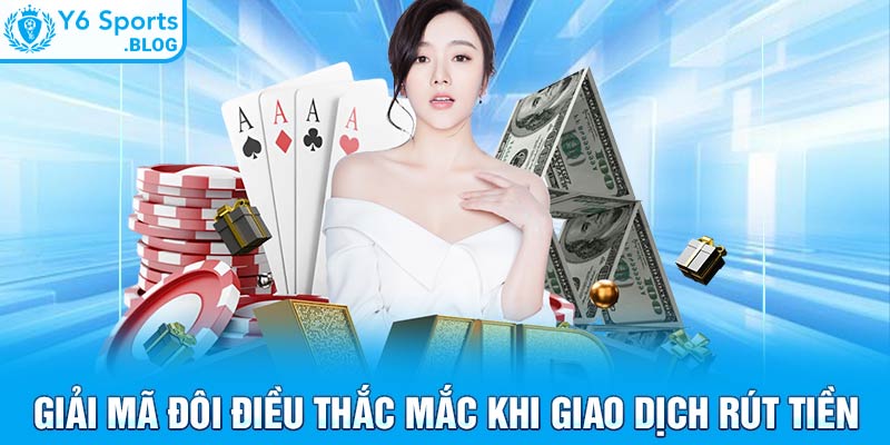 Giải mã đôi điều thắc mắc khi giao dịch rút tiền